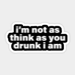 I'm Not as Think as You Drunk I Am - Y2K Vibes Sticker